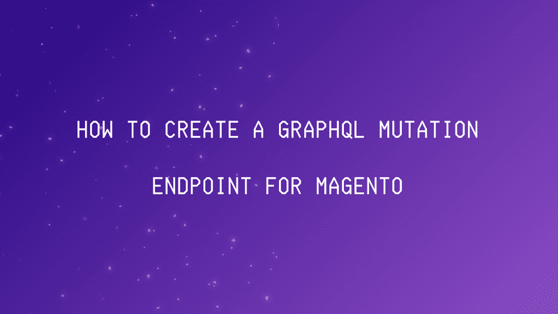 How to Create a GraphQL Mutation Endpoint for Magento